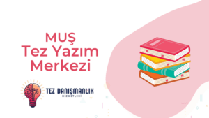 Muş Tez Yazım Merkezi | Muş Alparslan Üniversitesi Tez Yazdırma