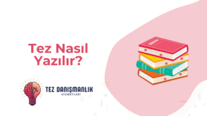 Tez Nasıl Yazılır? | Adım Adım Akademik Tez Yazma Rehberi